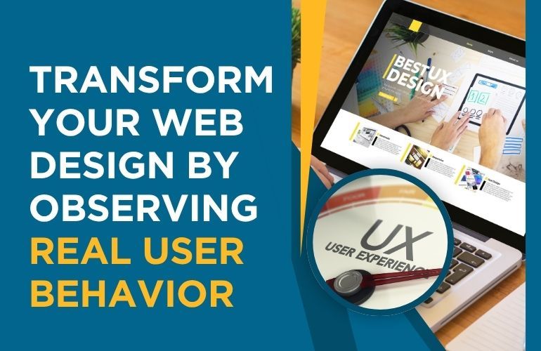 Transform Your Web Design by Observing Real User Behavior
